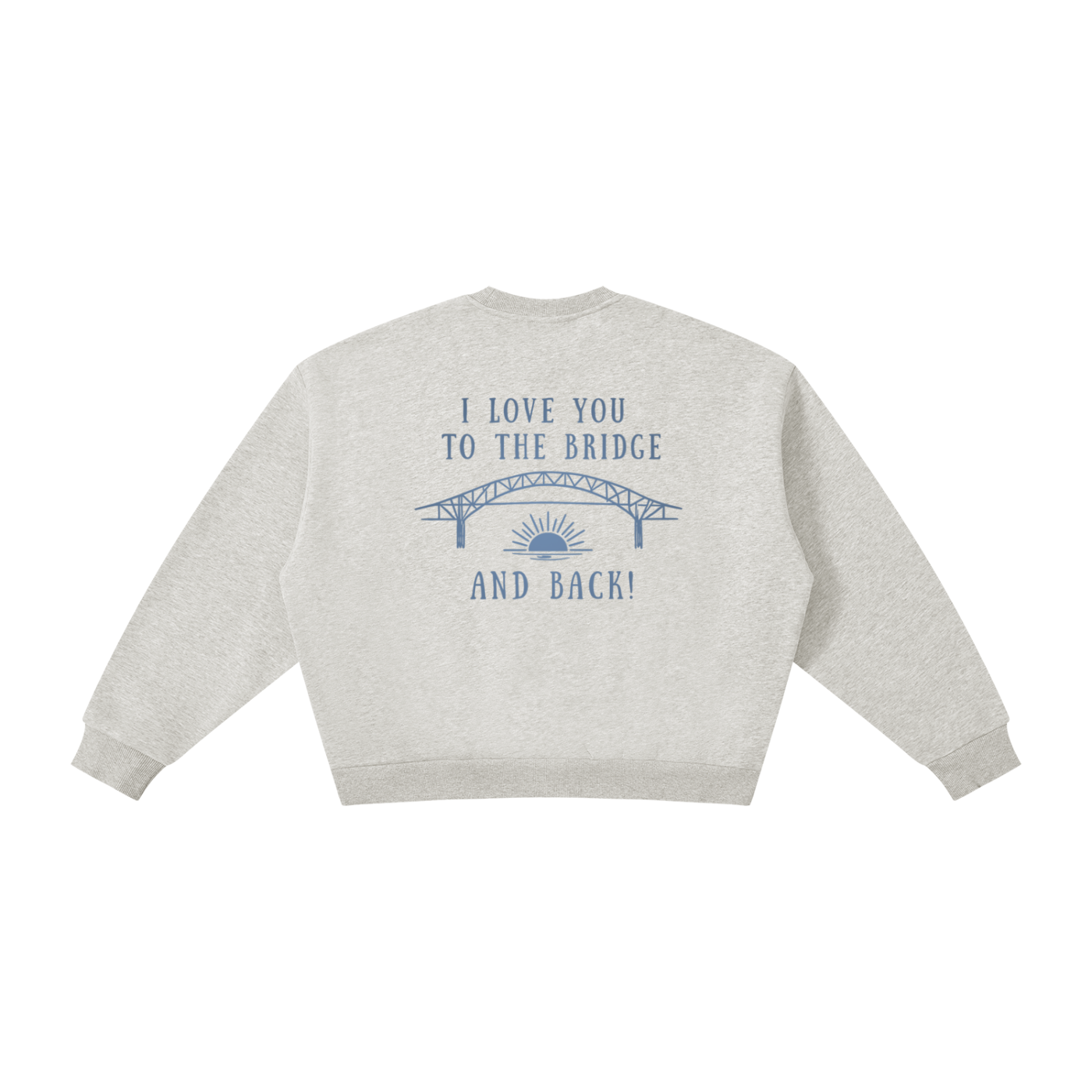 I Love You to the Bridge and Back Fleece Crewneck Sweatshirt
