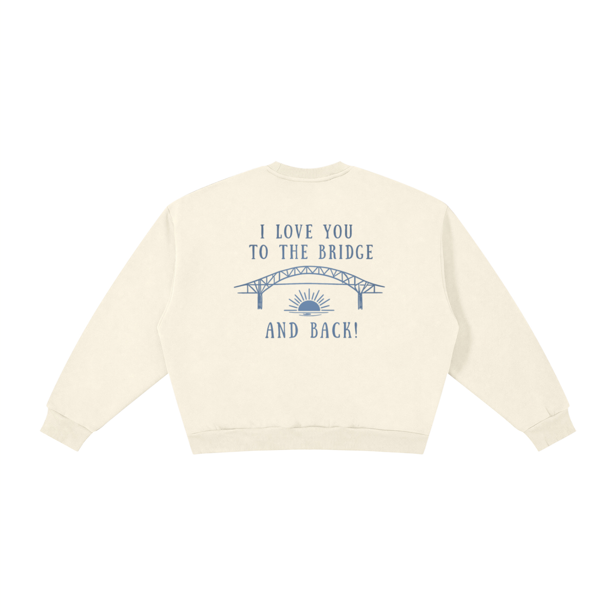 I Love You to the Bridge and Back Fleece Crewneck Sweatshirt
